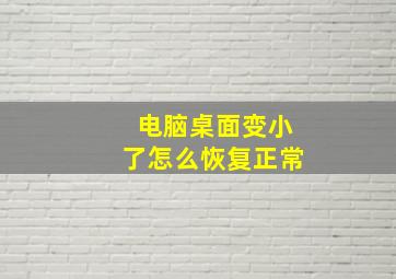 电脑桌面变小了怎么恢复正常