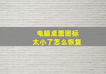 电脑桌面图标太小了怎么恢复