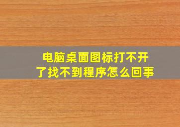 电脑桌面图标打不开了找不到程序怎么回事