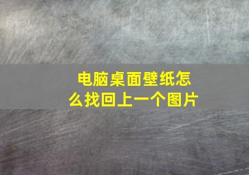 电脑桌面壁纸怎么找回上一个图片