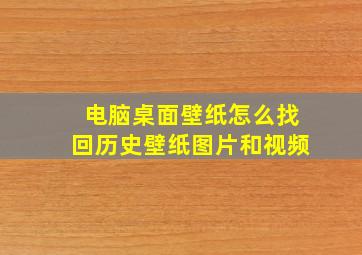 电脑桌面壁纸怎么找回历史壁纸图片和视频