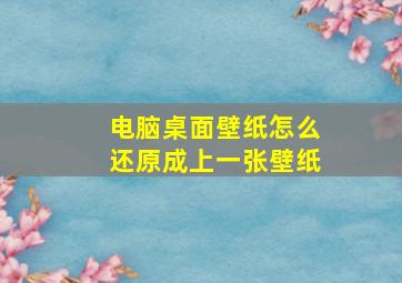 电脑桌面壁纸怎么还原成上一张壁纸