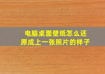 电脑桌面壁纸怎么还原成上一张照片的样子