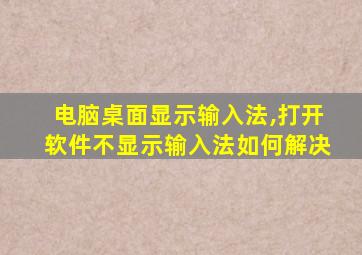 电脑桌面显示输入法,打开软件不显示输入法如何解决