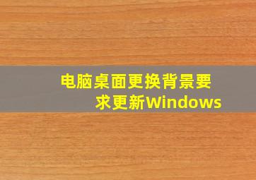 电脑桌面更换背景要求更新Windows