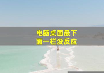 电脑桌面最下面一栏没反应