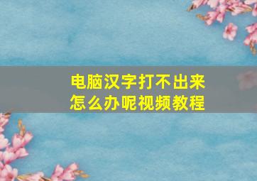 电脑汉字打不出来怎么办呢视频教程