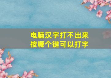 电脑汉字打不出来按哪个键可以打字