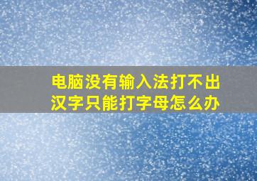 电脑没有输入法打不出汉字只能打字母怎么办