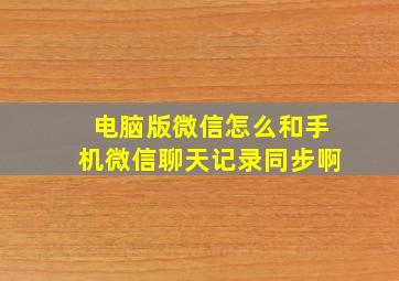 电脑版微信怎么和手机微信聊天记录同步啊