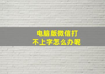 电脑版微信打不上字怎么办呢