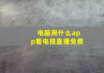 电脑用什么app看电视直播免费