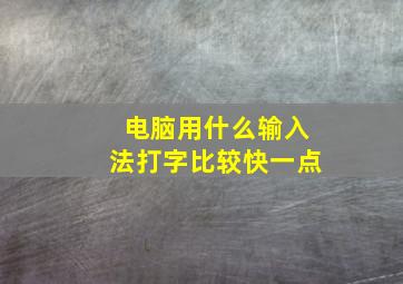 电脑用什么输入法打字比较快一点