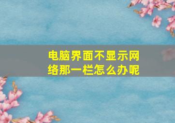 电脑界面不显示网络那一栏怎么办呢