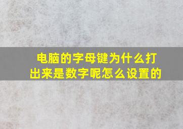 电脑的字母键为什么打出来是数字呢怎么设置的