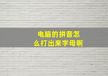 电脑的拼音怎么打出来字母啊