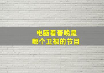 电脑看春晚是哪个卫视的节目