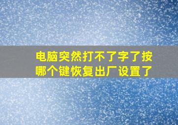 电脑突然打不了字了按哪个键恢复出厂设置了