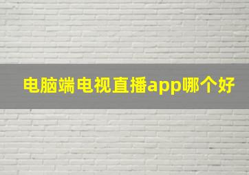 电脑端电视直播app哪个好