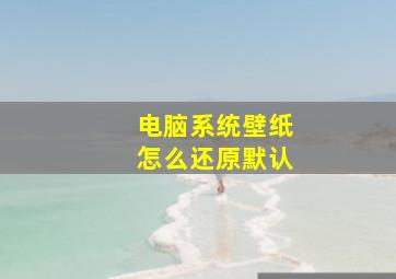 电脑系统壁纸怎么还原默认