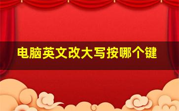 电脑英文改大写按哪个键