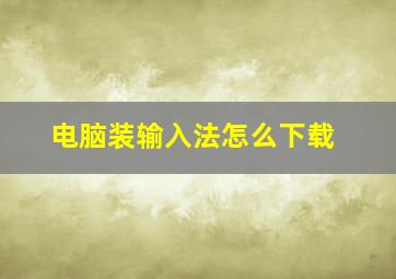 电脑装输入法怎么下载