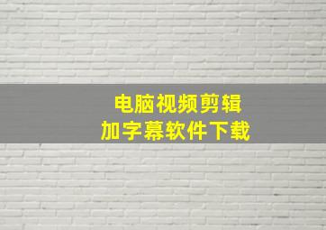 电脑视频剪辑加字幕软件下载