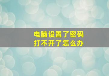 电脑设置了密码打不开了怎么办