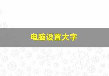 电脑设置大字