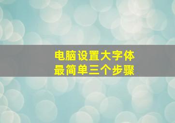 电脑设置大字体最简单三个步骤