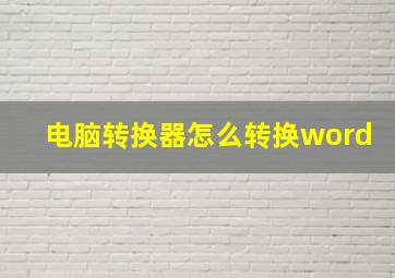 电脑转换器怎么转换word