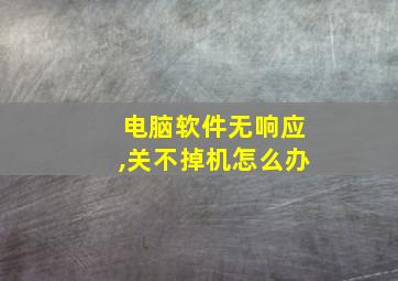 电脑软件无响应,关不掉机怎么办