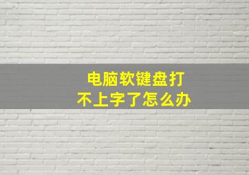 电脑软键盘打不上字了怎么办