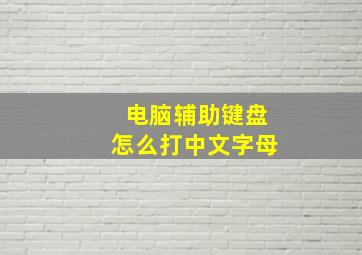 电脑辅助键盘怎么打中文字母