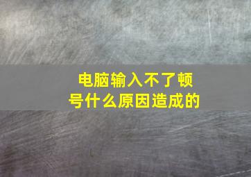 电脑输入不了顿号什么原因造成的