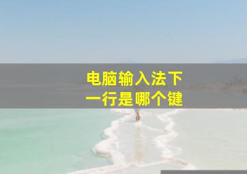 电脑输入法下一行是哪个键