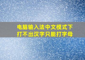 电脑输入法中文模式下打不出汉字只能打字母