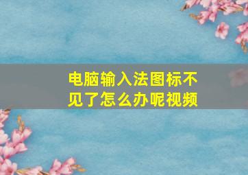 电脑输入法图标不见了怎么办呢视频