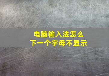 电脑输入法怎么下一个字母不显示