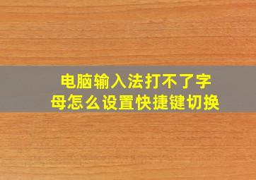 电脑输入法打不了字母怎么设置快捷键切换