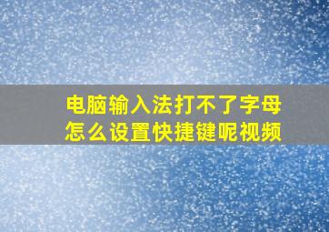 电脑输入法打不了字母怎么设置快捷键呢视频