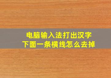 电脑输入法打出汉字下面一条横线怎么去掉