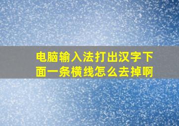 电脑输入法打出汉字下面一条横线怎么去掉啊