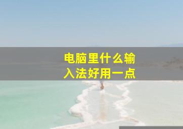 电脑里什么输入法好用一点