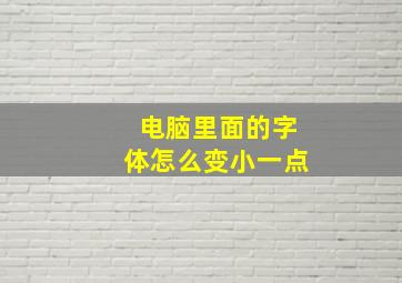 电脑里面的字体怎么变小一点