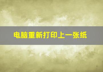 电脑重新打印上一张纸