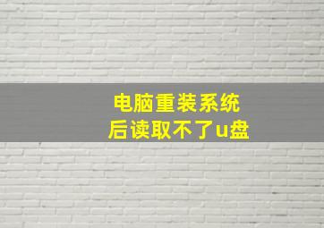 电脑重装系统后读取不了u盘