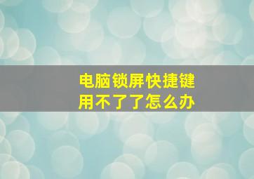 电脑锁屏快捷键用不了了怎么办