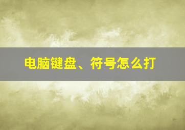 电脑键盘、符号怎么打