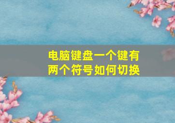 电脑键盘一个键有两个符号如何切换